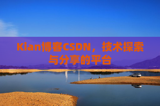 Kian博客CSDN，技术探索与分享的平台